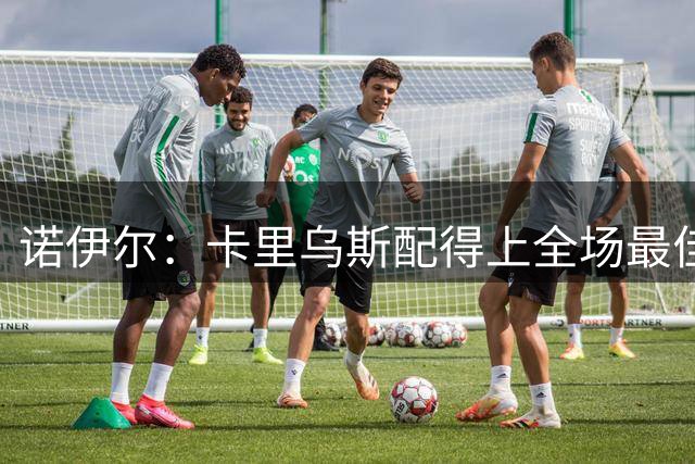 诺伊尔：卡里乌斯配得上全场最佳；才两轮比赛没必要看积分榜